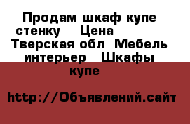 Продам шкаф купе  стенку  › Цена ­ 18 000 - Тверская обл. Мебель, интерьер » Шкафы, купе   